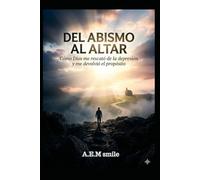 Del abismo al altar: cómo Dios me rescato de la depresión y me devolvió el propósito.