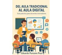 Del aula tradicional al aula digital: Guía práctica para docentes innovadores