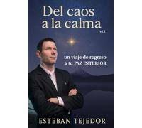 Del Caos a la Calma: un viaje de regreso a tu PAZ INTERIOR: La guía definitiva, con ejemplos y experiencias de vida, para transformar tu estrés en felicidad