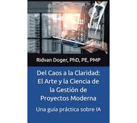 Del Caos a la Claridad: El Arte y la Ciencia de la Gestión de Proyectos Moderna: Una guía práctica sobre IA