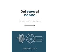 Del caos al hábito: El arte de sostener lo que importa