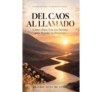 DEL CAOS AL LLAMADO: CÓMO DIOS USA TUS HERIDAS PARA REVELAR TU PROPÓSITO