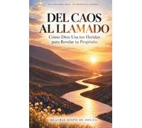 DEL CAOS AL LLAMADO: CÓMO DIOS USA TUS HERIDAS PARA REVELAR TU PROPÓSITO