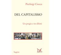 Del capitalismo. Un pregio e tre difetti - Ciocca Pierluigi