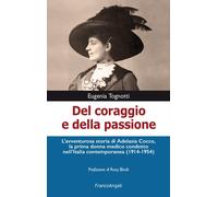 Del coraggio e della passione. L'avventurosa storia di Adelasia Cocco, la prima donna medico condotto nell'Italia contemporanea (1914-1954)