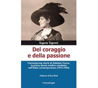 Del coraggio e della passione. L'avventurosa storia di Adelasia Cocco, la prima donna medico condotto nell'Italia contemporanea (1914-1954)