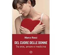 Del cuore delle donne. Tra eros, amore e medicina
