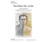 Del Deber Ser, al Ser.: ¿Cómo funcionamos? Un manual de instrucciones sobre lo que todos sentimos, pero de lo que pocos hablan.