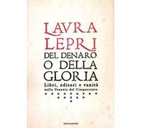 Del denaro o della gloria. Libri, editori e vanità nella Venezia del Cinquecento