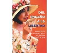 Del Engaño a la Libertad: 3 Pasos de Fe para sanar la traición y reconstruir tu vida