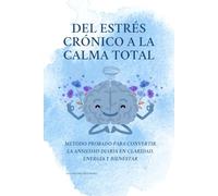 Del estrés crónico a la calma total: Método probado para convertir la ansiedad diaria en claridad, energía y bienestar