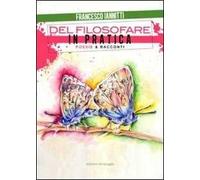 Del filosofare in pratica. Poesie & racconti