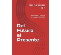 Del Futuro al Presente: Adaptándote a la Era de la Inteligencia Artificial