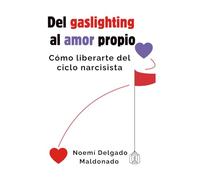 DEL GASLIGHTING AL AMOR PROPIO: Cómo liberarte del ciclo narcisista.