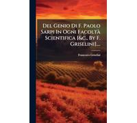 Del Genio Di F. Paolo Sarpi In Ogni FacoltÃ Scientifica [&c., By F. Griselini]....