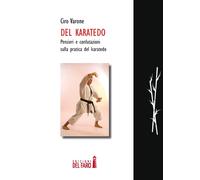 Del Karatedo. Pensieri E Confutazione Sulla Pratica Del Karatedo - Varone Ciro