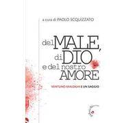 Del male, di Dio e del nostro amore. Ventuno dialoghi e un saggio