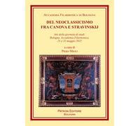 Del Neoclassicismo fra Canova e Stravinskij. Atti della giornata di studi: Bologna, Accademia Filarmonica, 21 e 22 maggio 2022