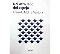 Del otro lado del espejo / Eduardo Molina Ventura ; edición de José Miguel Ruiz.