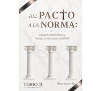 Del Pacto a la Norma: Diálogo de Valores Bíblicos y Principios Constitucionales Tomo II