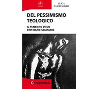 Del pessimismo teologico. Il pensiero di un cristiano solitario