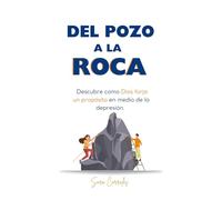 DEL POZO A LA ROCA: Descubre como Dios forja un propósito en medio de la depresión.