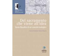 Del sacramento che viene all'idea. Storia filosofica di un concetto teolog...