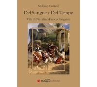 Libri Stefano Cortese - Del Sangue E Del Tempo. Vita Di Natalino Fuoco, Brigante