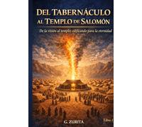 DEL TABERNÁCULO AL TEMPLO DE SALOMÓN.: De la visión al templo; edificando para la eternidad.