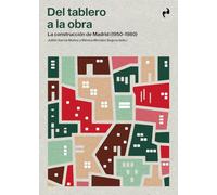 DEL TABLERO A LA OBRA: La construcción de Madrid (1950-1980)