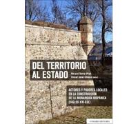 Del territorio al Estado: Actores y poderes locales en la construcción de la monarquía hispánica (siglos XVI-XIX)
