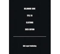 DELAWARE CODE TITLE 15 ELECTIONS 2025 EDITION