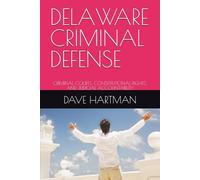 DELAWARE CRIMINAL DEFENSE: CRIMINAL COURTS, CONSTITUTIONAL RIGHTS, AND JUDICIAL ACCOUNTABILITY