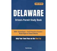 Delaware Driver Manual Study Book for Teens: 400+ Practice Questions with Detailed Explanations, Road Signs, Cheat Sheets and Full Practice Exams to Help Your Teen Pass on the First Try