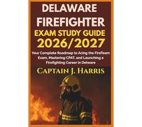 DELAWARE FIREFIGHTER EXAM STUDY GUIDE 2026/2027: Your Complete Roadmap to Acing the FireTeam Exam, Mastering CPAT, and Launching a Firefighting Career in DELAWARE