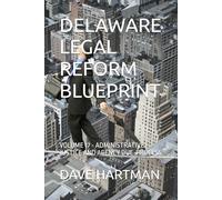 DELAWARE LEGAL REFORM BLUEPRINT: VOLUME 17 - ADMINISTRATIVE JUSTICE AND AGENCY DUE-PROCESS