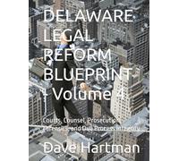 DELAWARE LEGAL REFORM BLUEPRINT - Volume 4: Courts, Counsel, Prosecution, Forensics, and Due Process Integrity