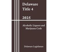 Delaware Title 4 - Alcoholic Liquors and Marijuana Code 2025