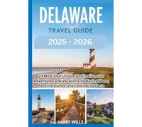 Delaware Travel Guide 2025-2026: 23 Must-Visit Unique Destinations for Adventures and Vacations, Featuring Their Maps, Favorite Cuisines, and Fascinating Facts