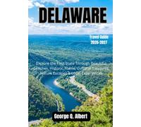 Delaware Travel Guide 2026-2027: Explore the First State Through Beautiful Beaches, Historic Towns, Cultural Treasures, Nature Escapes & Local Experiences
