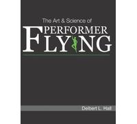 Delbert L Hall The Art & Science of Performer Flying (Tascabile)
