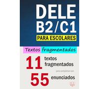 DELE B2/C1 PARA ESCOLARES: 11 textos fragmentados para completar con 55 enunciados: comprensión de lectura y uso de la lengua, tarea 5. Examen DELE B2/C1 escolar