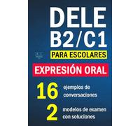 DELE B2/C1 PARA ESCOLARES - EXPRESIÓN ORAL: 16 ejemplos de conversaciones, 2 modelos de examen con soluciones