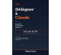 Déléguer à Claude: 50 patterns d'orchestration agentique pour pros francophones - Cowork, agents, MCP, Skills, automations qui tournent toutes seules
