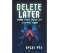 Delete Later: Notes from a Digital Life I Only Half Meant