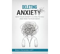 Deleting Anxiety: Why Your Anxiety Is Lying to You and How to Push Back