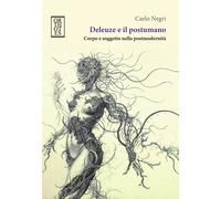DELEUZE E IL POSTUMANO. CORPO E SOGGETTO NELLA POSTMODERNITÀ - Negri Carlo
