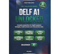 DELF A1 Unlocked: Complete Preparation for English Speakers: Strategies, Model Answers and Scoring Grids for All Four Papers, plus A1 Grammar Review and 3 Full Practice Tests with Answer Key