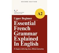 DELF A2 French Grammar Explained in English (Upper Beginner): The Complete French DELF A2 Grammar Syllabus with Step-by-Step Explanations
