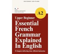 DELF A2 French Grammar Explained in English (Upper Beginner): The Complete French DELF A2 Grammar Syllabus with Step-by-Step Explanations